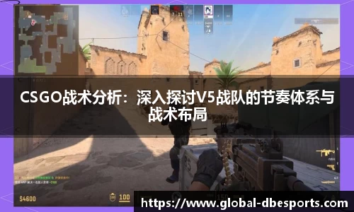 CSGO战术分析：深入探讨V5战队的节奏体系与战术布局