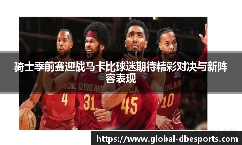 骑士季前赛迎战马卡比球迷期待精彩对决与新阵容表现